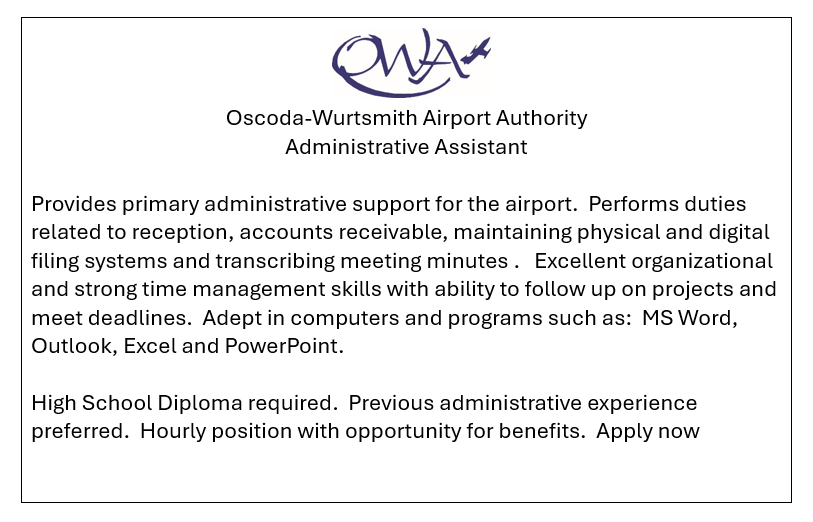 Provides primary administrative support for the airport.  Performs duties related to reception, accounts receivable, maintaining physical and digital filing systems and transcribing meeting minutes .   Excellent organizational and strong time management skills with ability to follow up on projects and meet deadlines.  Adept in computers and programs such as:  MS Word, Outlook, Excel and PowerPoint. 

High School Diploma required.  Previous administrative experience preferred.  Hourly position with opportunity for benefits.  Apply now
